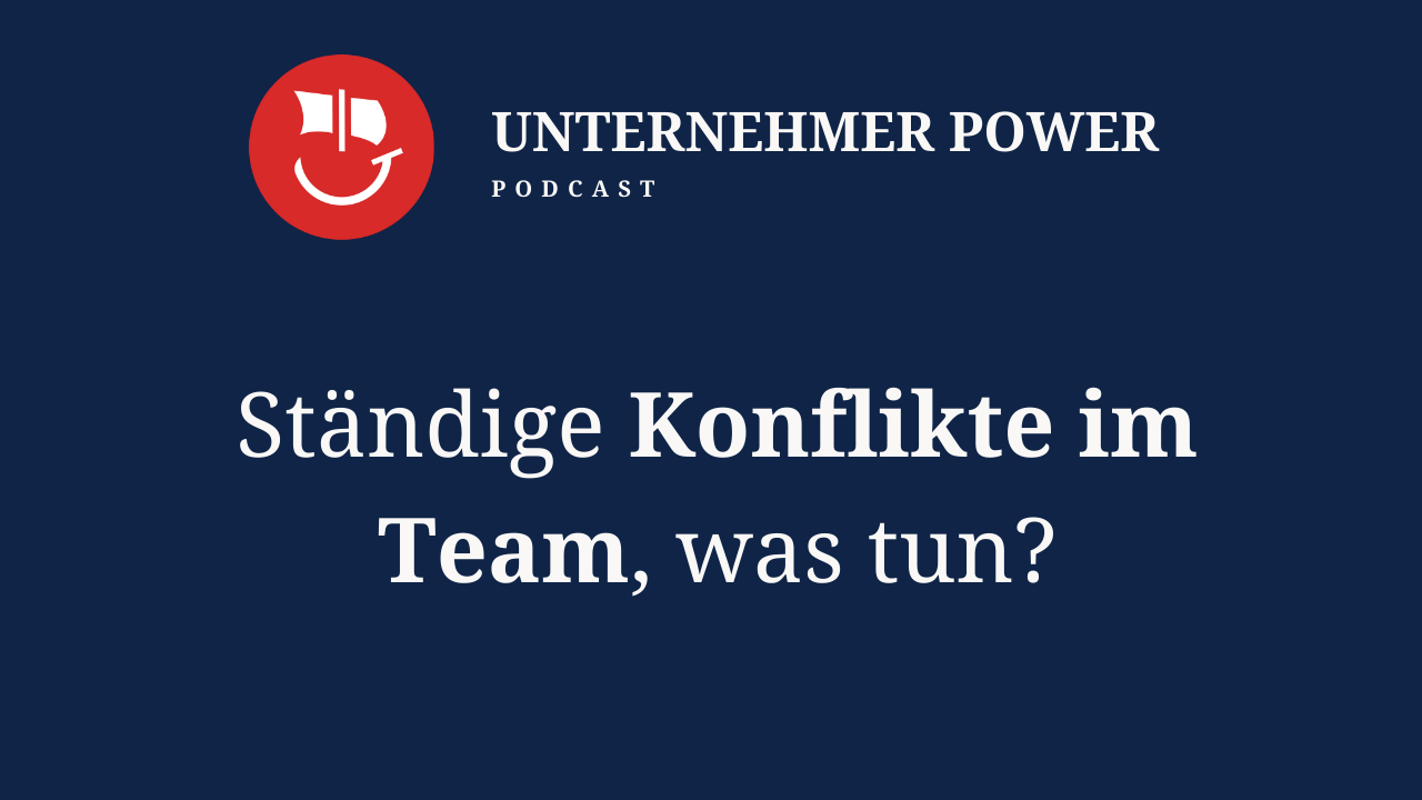 Podcast Unternehmer-Power - System Empowering für Unternehmen 8 Unternehmer Power Podcast Konflikte im team meistern