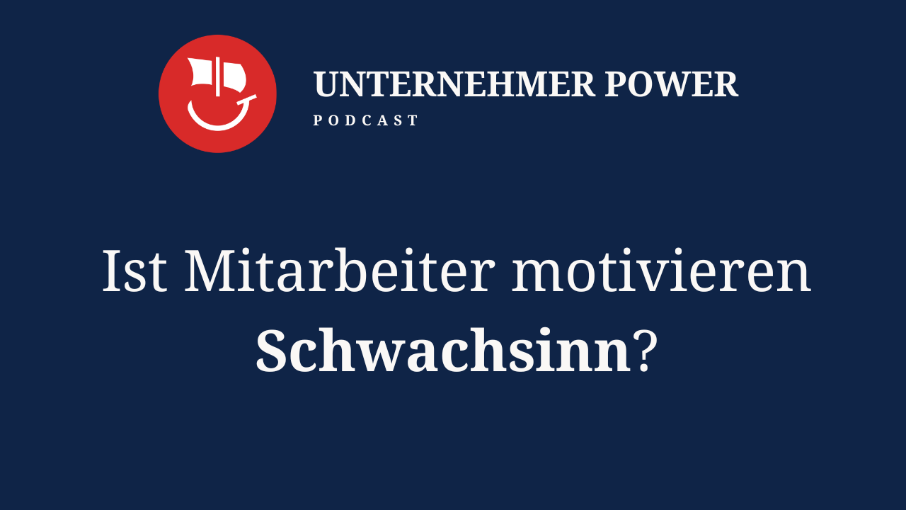 Podcast Unternehmer-Power - System Empowering für Unternehmen 7 Unternehmer Podcast Mitarbeiter motivation steigern