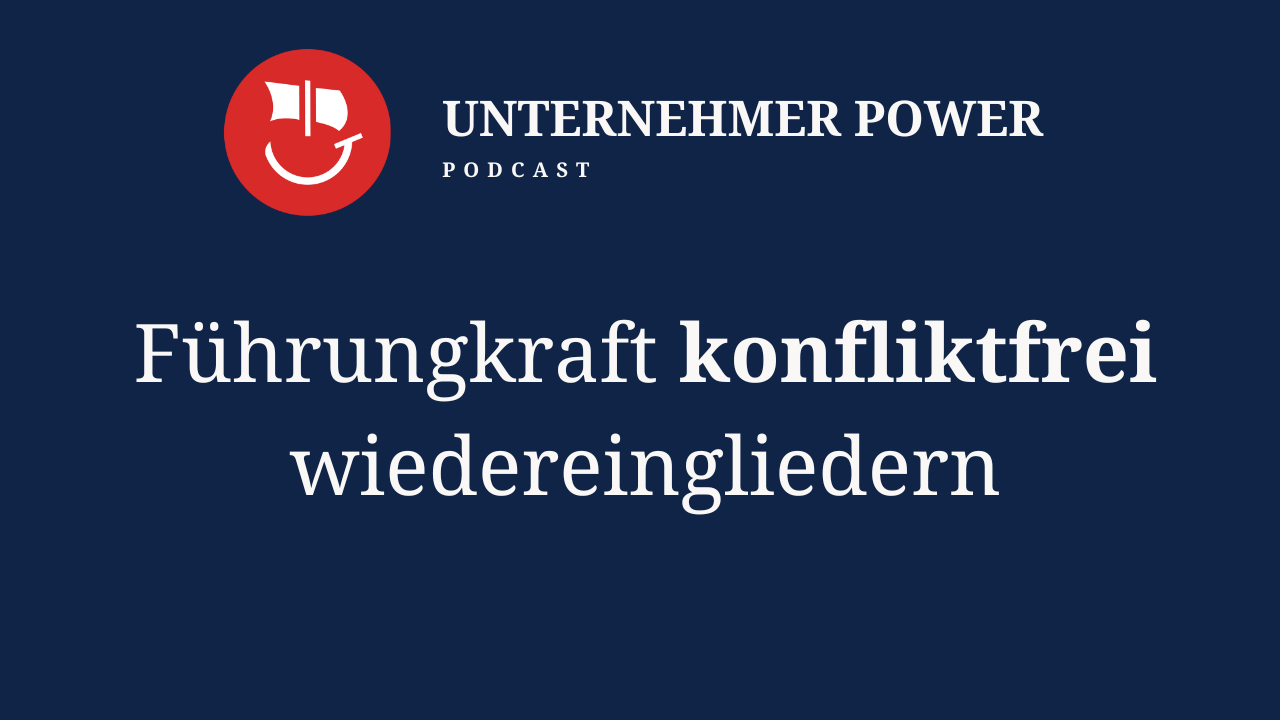 Podcast Unternehmer-Power - System Empowering für Unternehmen 3 Unternehmer Podcast Führungskraft wiedereingliedern