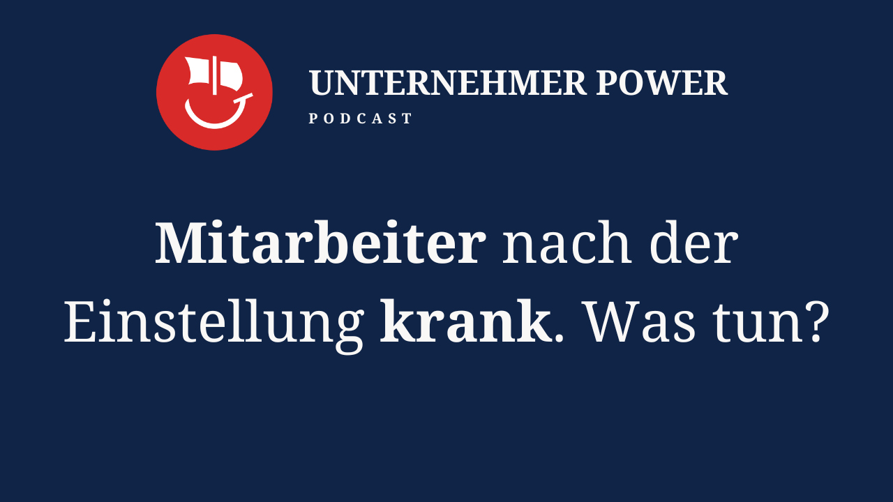 Podcast Unternehmer-Power - System Empowering für Unternehmen 2 Unternehmer Podcast - Mitarbeiter krank nach der Einstellung