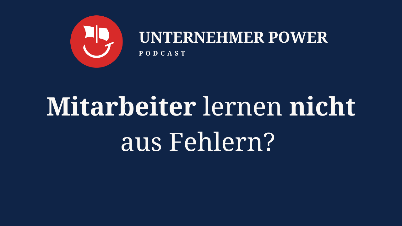 Podcast Unternehmer-Power - System Empowering für Unternehmen 1 Unternehmer Podcast - mitarbeiter weiderholen die selben fehler. was tun?