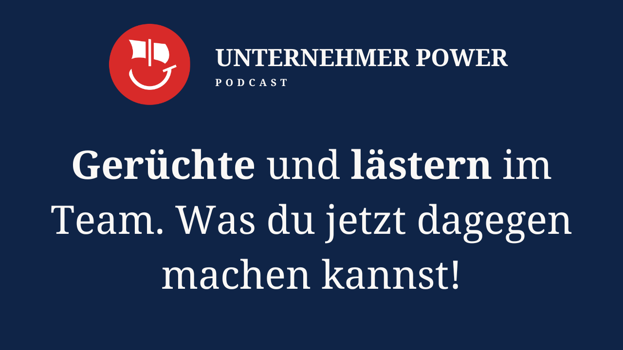 Podcast Unternehmer-Power - System Empowering für Unternehmen 5 Unternehmer Podcast Mit gerüchten und lästern im team umgehen