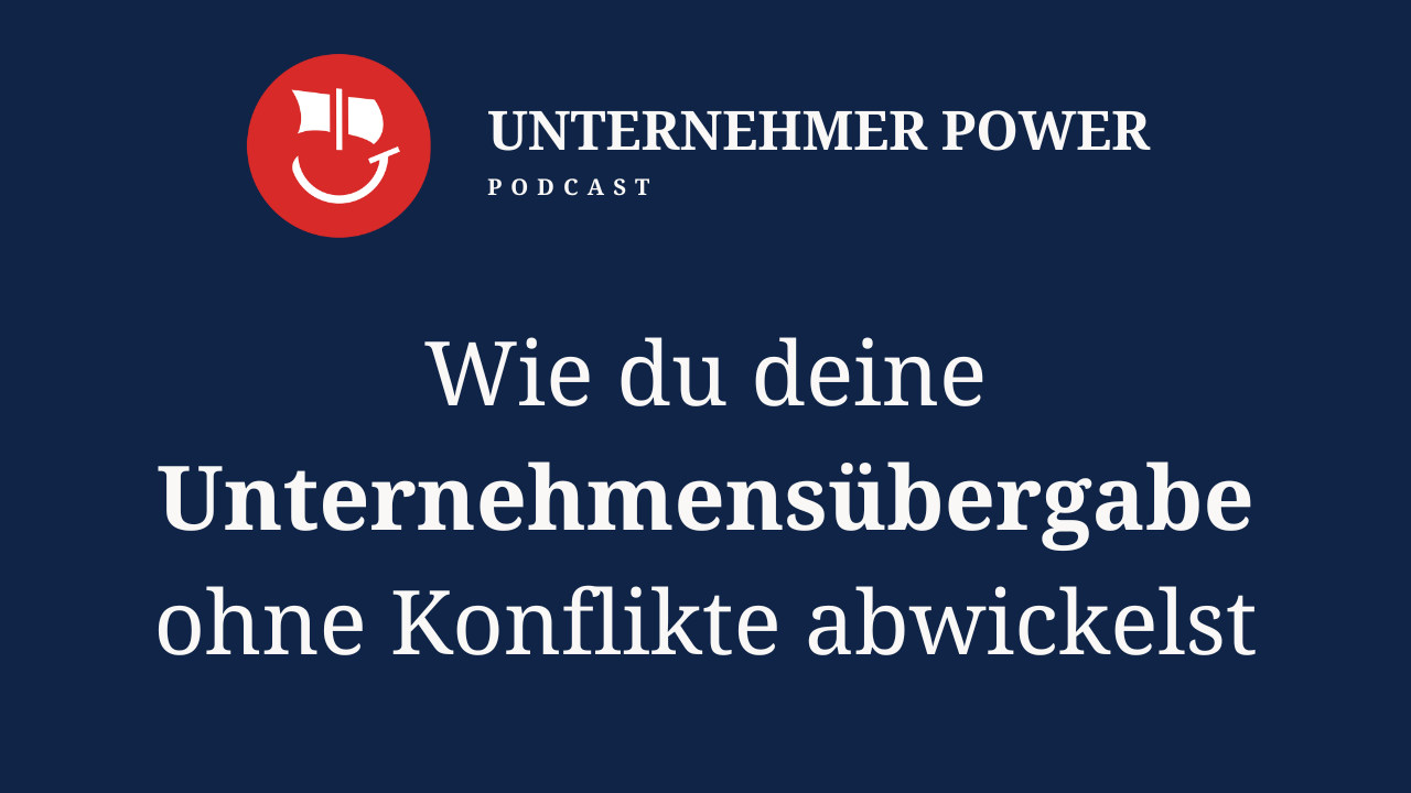 Podcast Unternehmer-Power - System Empowering für Unternehmen 4 Unternehmer Podcast Unternehmensübergabe richtig durchführen