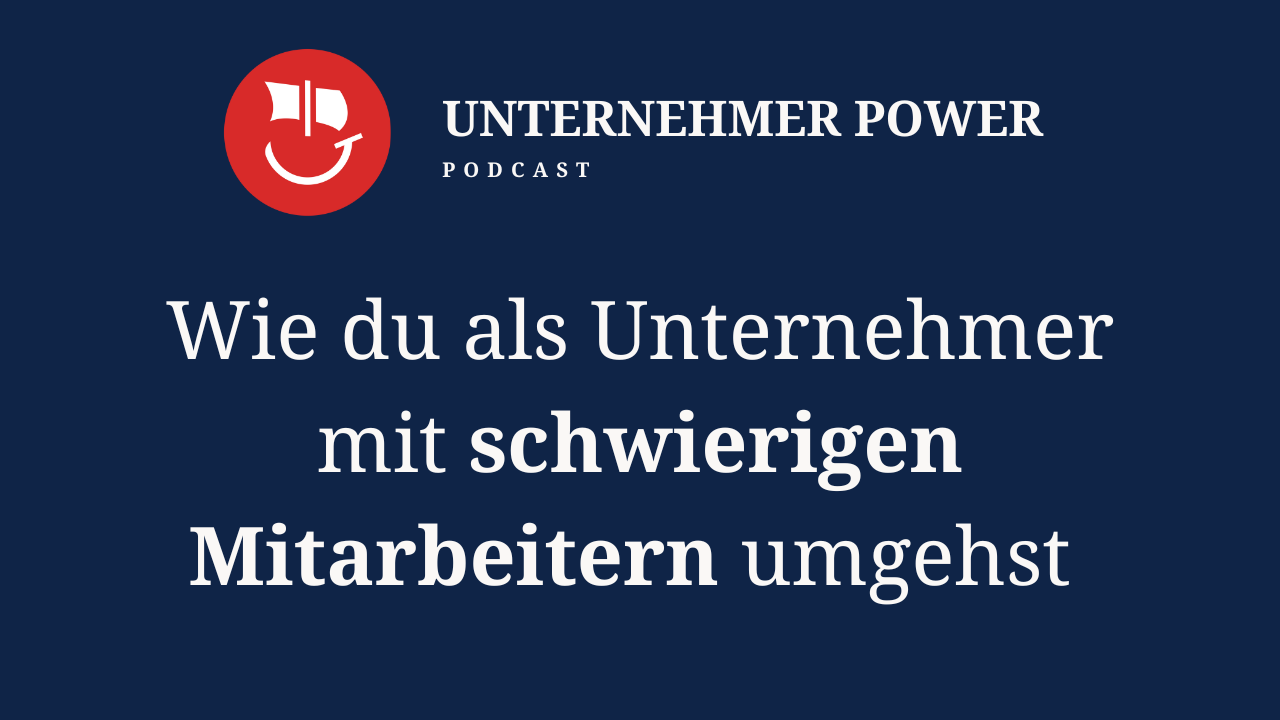Podcast Unternehmer-Power - System Empowering für Unternehmen 5 Umgang mit schwierigen Mitarbeitern Unternehmer Podcast