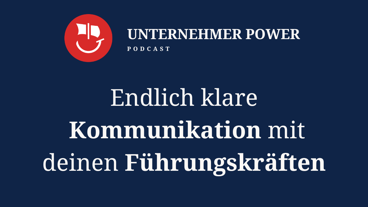 Podcast Unternehmer-Power - System Empowering für Unternehmen 3 Unternehmer Podcast Klare Kommunikation von Führungskräften