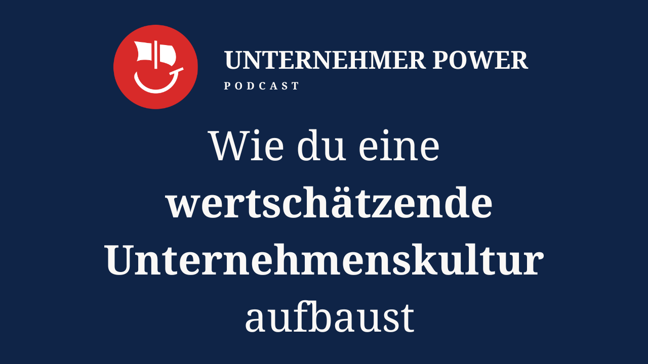 Podcast Unternehmer-Power - System Empowering für Unternehmen 9 Unternehmer Podcast Wertschätzende Unternehmenskultur schaffen
