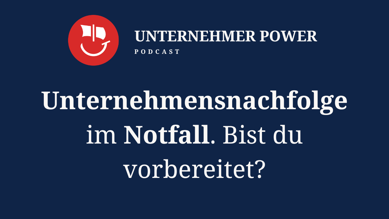 Podcast Unternehmer-Power - System Empowering für Unternehmen 7 Unternehmensnachfolge im Notfall Podcast für Unternehmer