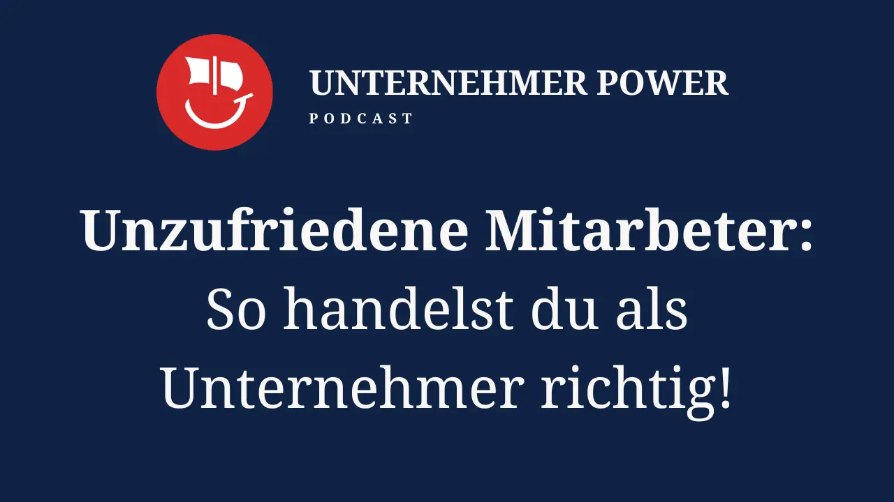 Podcast Unternehmer-Power - System Empowering für Unternehmen 10 unzufriedene mitarbeiter unternehmer podcast