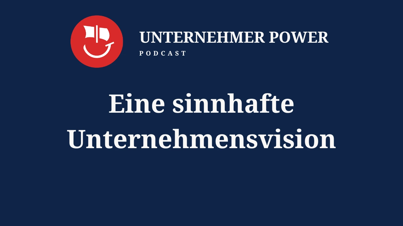 Podcast Unternehmer-Power - System Empowering für Unternehmen 3 Unternehmensvision
