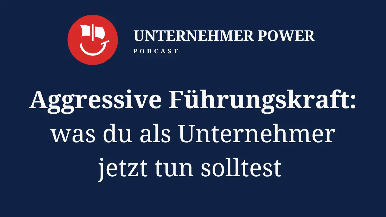 Podcast Unternehmer-Power - System Empowering für Unternehmen 1 Unternehmer podcast wie man mit aggresiven führungskräften umgeht