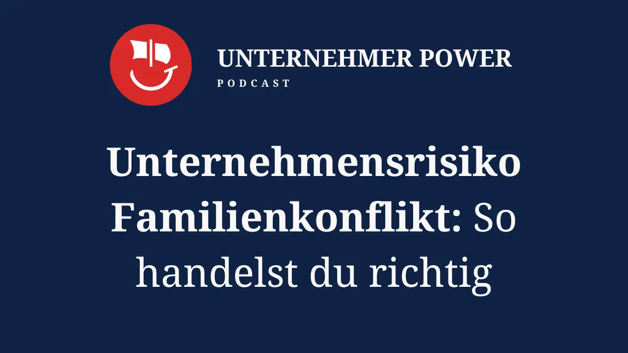 Podcast Unternehmer-Power - System Empowering für Unternehmen 7 Konflikte in familienunternehmen lösen unternehmer podcast