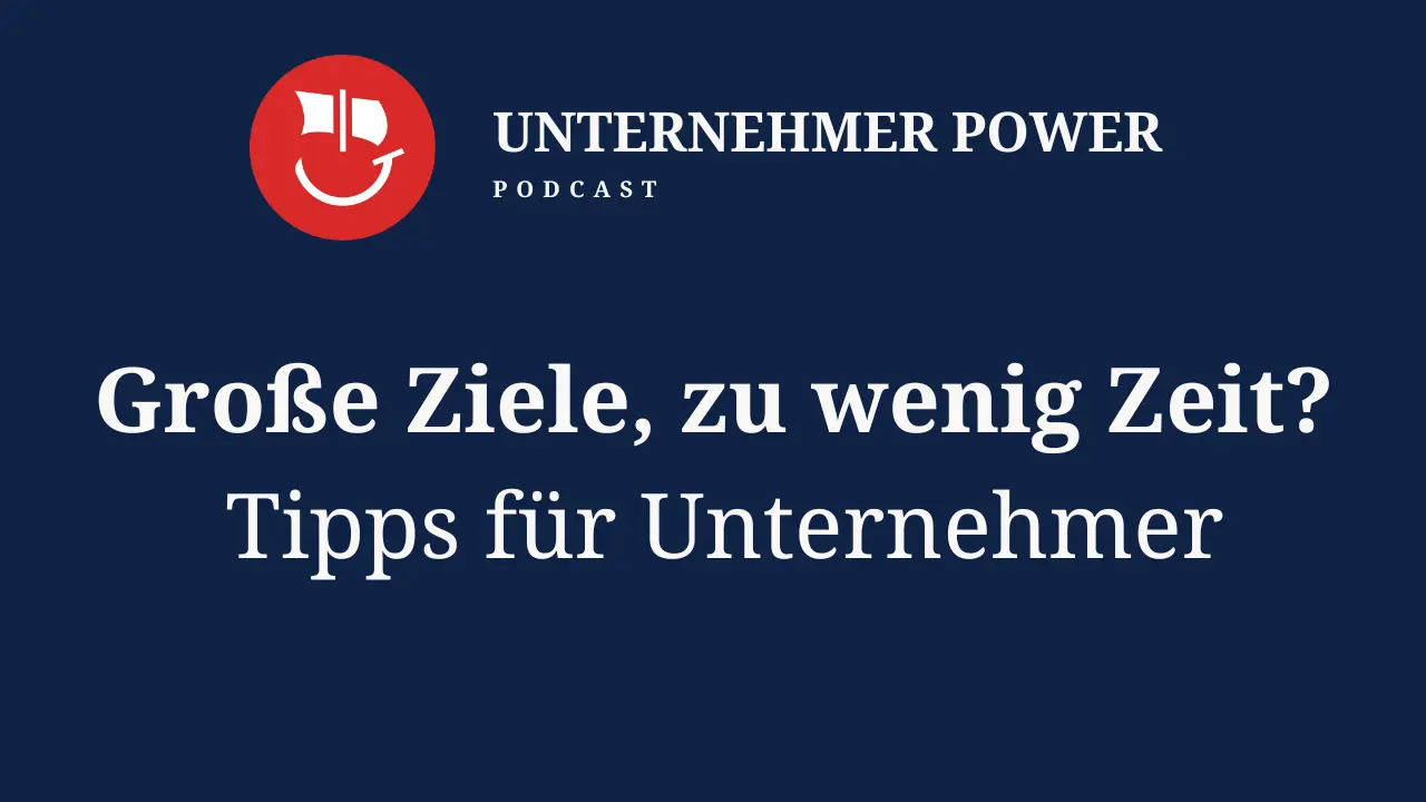 Podcast Unternehmer-Power - System Empowering für Unternehmen 3 Zeitdruck als Unternehmer mit Vision - Unternehmer Podcast